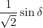 \frac{1}{\sqrt{2}} \sin \delta